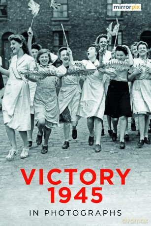 Victory 1945 in Photographs - Mirrorpix [KSIĄŻKA]