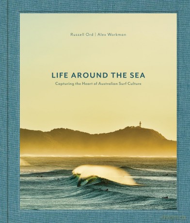 Life Around the Sea: Capturing the Heart of Australian Surf Culture - Russell Ord [KSIĄŻKA]