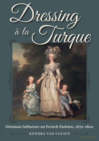 Dressing a la Turque: Ottoman Influence on French Fashion, 1670-1800 (Costume Society of America) - Kendra Van Cleave [KSIĄŻKA]