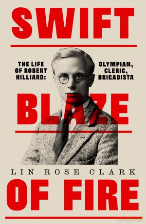 Swift Blaze of Fire: The Life of Robert Hilliard: Olympian, Cleric, Brigadista - Lin Clark [KSIĄŻKA]
