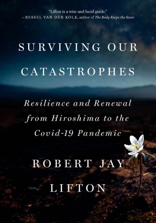 Surviving Our Catastrophes: Resilience and Renewal from Hiroshima to the COVID-19 Pandemic - Robert Jay Lifton [KSIĄŻKA]