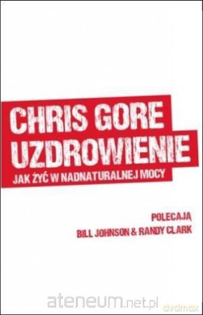 Uzdrowienie. Jak żyć w nadnaturalnej mocy [KSIĄŻKA]