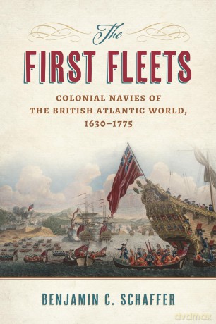 The First Fleets: Colonial Navies of the British Atlantic World, 1630-1775 (Maritime Currents: History and Archaeology) - Benjamin C. Schaffer [KSIĄŻKA]