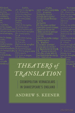 Theaters of Translation: Cosmopolitan Vernaculars in Shakespeare's England (Strode Studies in Early Modern Literature and Culture) - Andrew S. Keener [KSIĄŻKA]