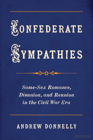 Confederate Sympathies: Same-Sex Romance, Disunion, and Reunion in the Civil War Era (Gender and American Culture) - Andrew Donnelly [KSIĄŻKA]