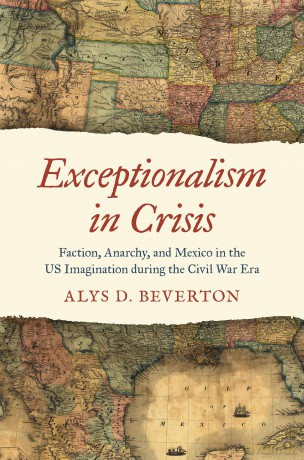 Exceptionalism in Crisis: Faction, Anarchy, and Mexico in the US Imagination during the Civil War Era (Civil War America) - Alys D. Beverton [KSIĄŻKA]