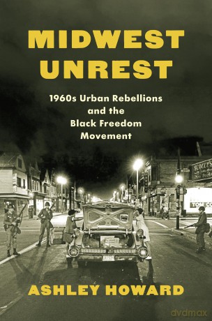Midwest Unrest: 1960s Urban Rebellions and the Black Freedom Movement (Justice, Power and Politics) - Ashley Howard [KSIĄŻKA]