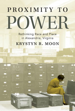 Proximity to Power: Rethinking Race and Place in Alexandria, Virginia - Krystyn R. Moon [KSIĄŻKA]