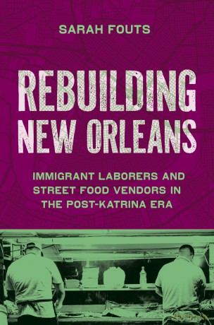 Rebuilding New Orleans: Immigrant Laborers and Street Food Vendors in the Post-Katrina Era - Sarah Fouts [KSIĄŻKA]