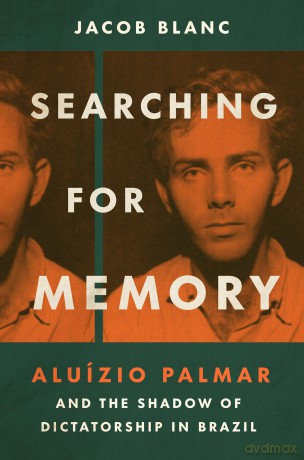 Searching for Memory: Aluízio Palmar and the Shadow of Dictatorship in Brazil - Jacob Blanc [KSIĄŻKA]