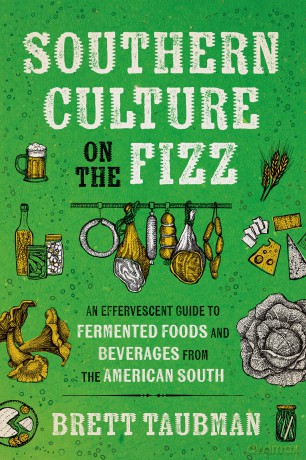 Southern Culture on the Fizz: An Effervescent Guide to Fermented Foods and Beverages from the American South - Brett Taubman [KSIĄŻKA]
