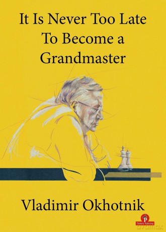 It Is Never Too Late To Become a Grandmaster - Vladimir Okhotnik [KSIĄŻKA]