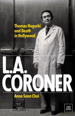 L.A. Coroner: Thomas Noguchi and Death in Hollywood - Anne Soon Choi [KSIĄŻKA]