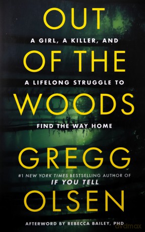 Out of the Woods: A Girl, a Killer, and a Lifelong Struggle to Find the Way Home - Gregg Olsen [KSIĄŻKA]