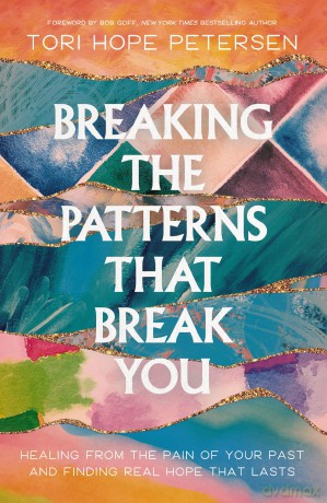 Breaking the Patterns That Break You: Healing from the Pain of Your Past and Finding Real Hope That Lasts - Tori Hope Petersen [KSIĄŻKA]