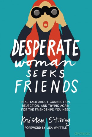 Desperate Woman Seeks Friends: Real Talk About Connection, Rejection, and Trying Again for the Friendships You Need - Kristen Strong [KSIĄŻKA]