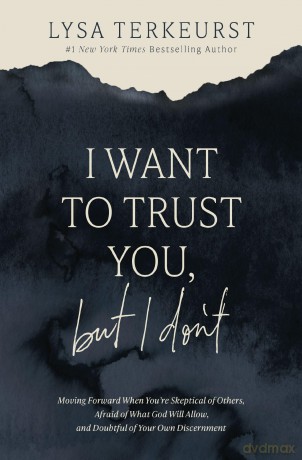 I Want to Trust You, but I Don't: Moving Forward When You're Skeptical of Others, Afraid of What God Will Allow, and Doubtful of Your Own Discernment - Lysa TerKeurst [KSIĄŻKA]
