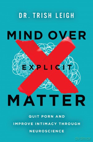 Mind Over Explicit Matter: Quit Porn and Improve Intimacy through Neuroscience - Dr. Trish Leigh [KSIĄŻKA]