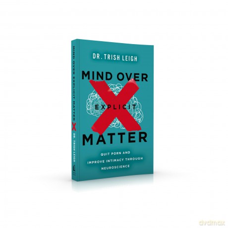 Mind Over Explicit Matter: Quit Porn and Improve Intimacy through Neuroscience - Dr. Trish Leigh [KSIĄŻKA]