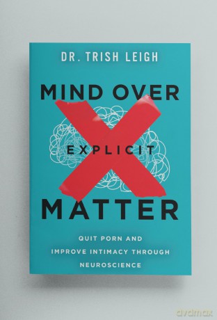 Mind Over Explicit Matter: Quit Porn and Improve Intimacy through Neuroscience - Dr. Trish Leigh [KSIĄŻKA]