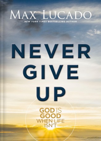 Never Give Up: God is Good When Life Isn't - Max Lucado [KSIĄŻKA]