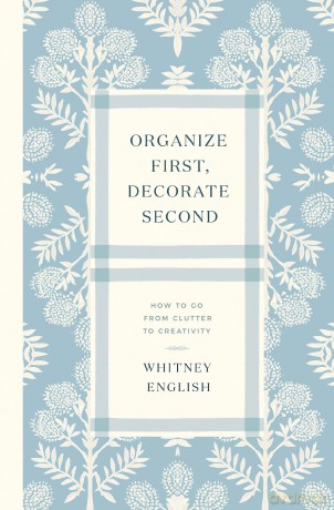 Organize First, Decorate Second: How to Go from Clutter to Creativity - Whitney English [KSIĄŻKA]