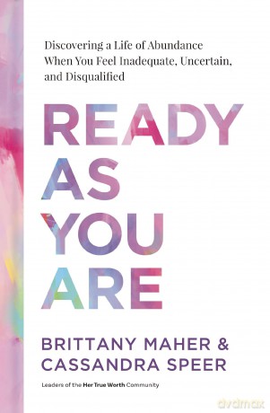 Ready As You Are: Discovering a Life of Abundance When You Feel Inadequate, Uncertain, and Disqualified - Brittany Maher [KSIĄŻKA]