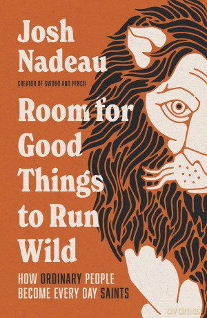Room for Good Things to Run Wild: How Ordinary People Become Every Day Saints - Josh Nadeau [KSIĄŻKA]