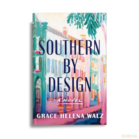 Southern by Design: A Novel - Grace Helena Walz [KSIĄŻKA]
