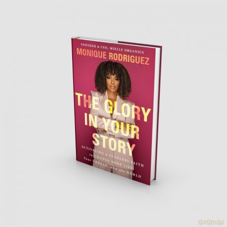 The Glory in Your Story: Activating a Fearless Faith to Change Your Life, Your Career, and the World - Monique Rodriguez [KSIĄŻKA]
