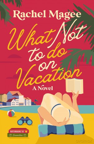 What Not to Do on Vacation: A Clean Beach Rom-Com Featuring Fake Dating and a Playboy Hero - Rachel Magee [KSIĄŻKA]