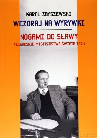 Wczoraj na wyrywki Nogami do sławy [KSIĄŻKA]