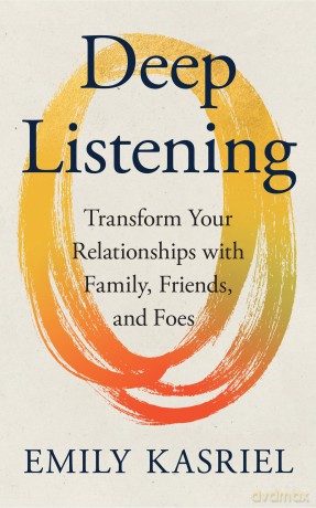 Deep Listening: Transform Your Relationships with Family, Friends and Foes - Emily Kasriel [KSIĄŻKA]