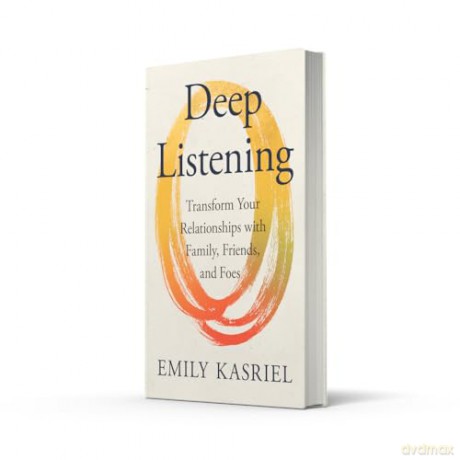 Deep Listening: Transform Your Relationships with Family, Friends and Foes - Emily Kasriel [KSIĄŻKA]