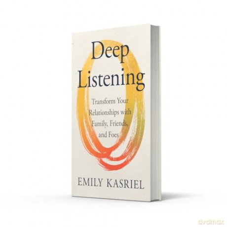 Deep Listening: Transform Your Relationships with Family, Friends and Foes - Emily Kasriel [KSIĄŻKA]