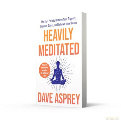 Heavily Meditated: The fast path to remove your triggers, dissolve stress and achieve inner peace - Dave Asprey [KSIĄŻKA]