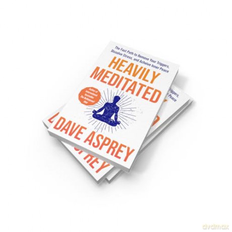 Heavily Meditated: The fast path to remove your triggers, dissolve stress and achieve inner peace - Dave Asprey [KSIĄŻKA]