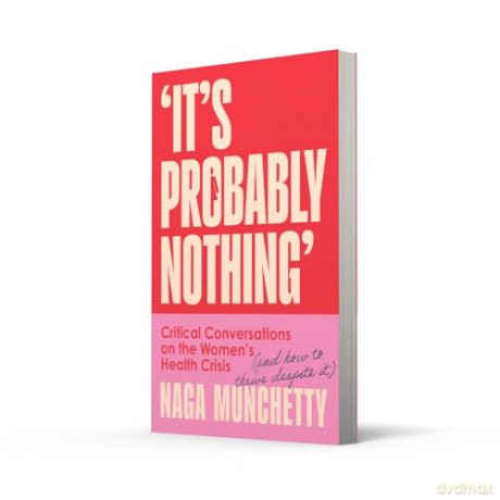 It's Probably Nothing: Critical Conversations on the Women's Health Crisis (and How to Thrive Despite It) - Naga Munchetty [KSIĄŻKA]