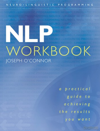 Nlp Workbook: A Practical Guide To Achieving The Results You Want - Joseph O'Connor [KSIĄŻKA]