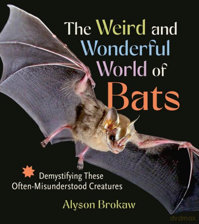 The Weird and Wonderful World of Bats: Demystifying These Often-Misunderstood Creatures - Alyson Brokaw [KSIĄŻKA]