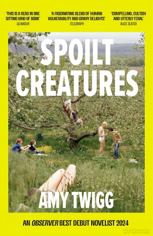 Spoilt Creatures: An Observer Best Debut of 2024 - 'compelling, cultish and utterly feral' Alice Slater - Amy Twigg [KSIĄŻKA]