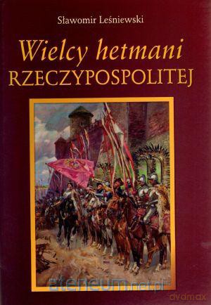 Wielcy hetmani Rzeczypospolitej [KSIĄŻKA]
