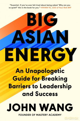 Big Asian Energy: An Unapologetic Guide for Breaking Barriers to Leadership and Success - John Wang [KSIĄŻKA]