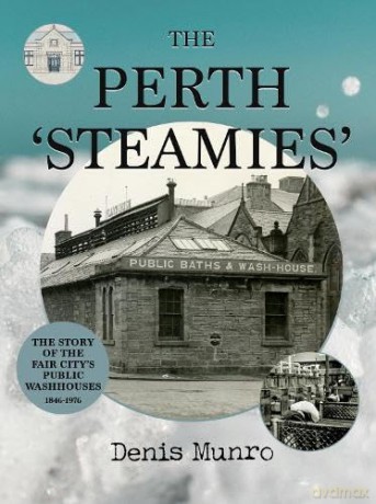 The Perth 'Steamies': The Story of the Fair City's Public Washhouses, 1846-1976 - Denis Munro [KSIĄŻKA]