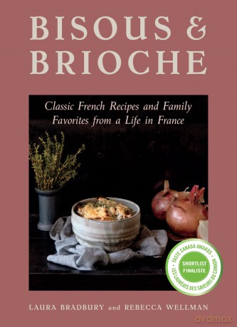Bisous and Brioche: Classic French Recipes and Family Favorites from a Life in France - Laura Bradbury [KSIĄŻKA]