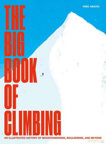 The Big Book of Climbing: An Illustrated History of Mountaineering, Bouldering, and Beyond - Ximo Abadia [KSIĄŻKA]