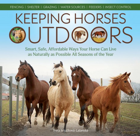 Keeping Horses Outdoors: Smart, Safe, Affordable Ways Your Horse Can Live as Naturally as Possible All Seasons of the Year - Iveta Jebácková-Lažanská [KSIĄŻKA]