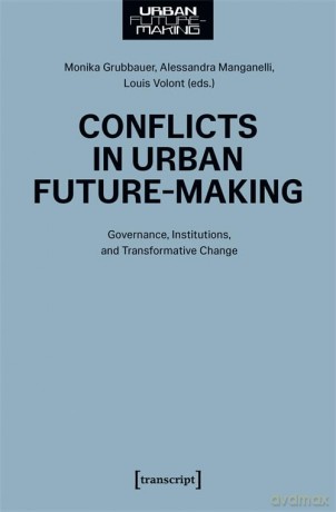 Conflicts in Urban Future-Making: Governance, Institutions, and Transformative Change - Monika Grubbauer [KSIĄŻKA]