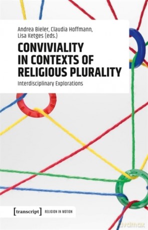 Conviviality in Contexts of Religious Plurality: Interdisciplinary Explorations: 1 (Religion in Bewegung | Religion in Motion) - Andrea Bieler [KSIĄŻKA]