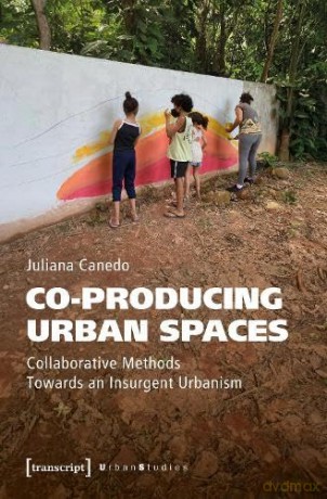 Co-producing Urban Spaces: Collaborative Methods Towards an Insurgent Urbanism: 1 (Urban Studies) - Juliana Canedo [KSIĄŻKA]